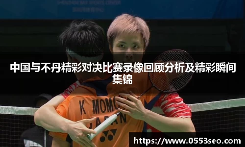 中国与不丹精彩对决比赛录像回顾分析及精彩瞬间集锦